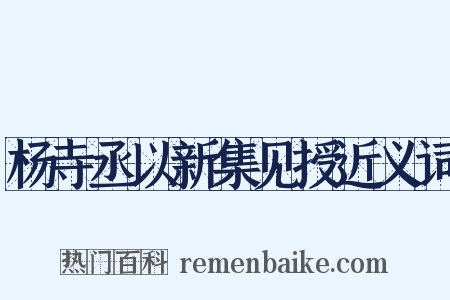 杨寺丞以新集见授近义词是什么意思的图片